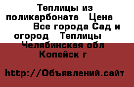 Теплицы из поликарбоната › Цена ­ 5 000 - Все города Сад и огород » Теплицы   . Челябинская обл.,Копейск г.